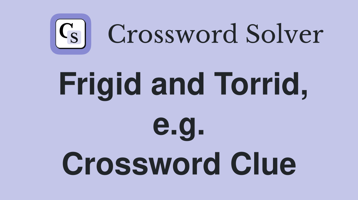 Frigid and Torrid, e.g. Crossword Clue