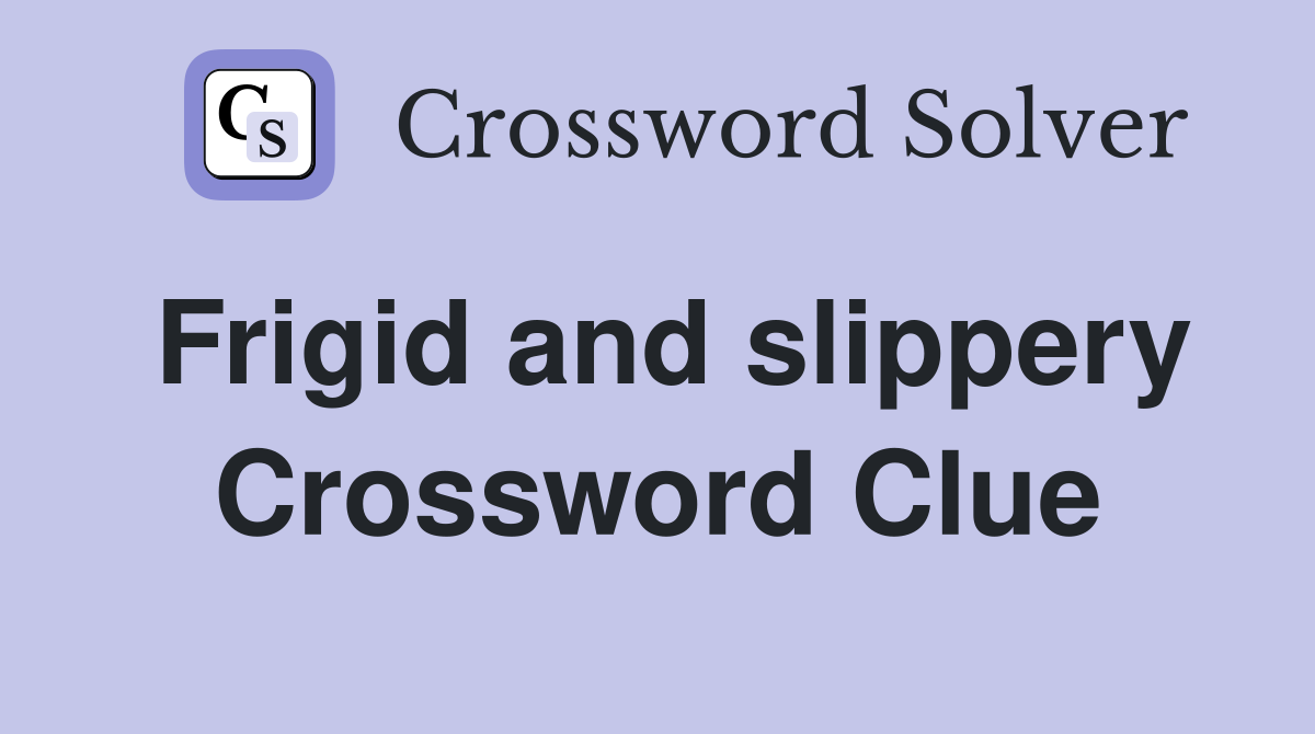 Frigid and slippery Crossword Clue