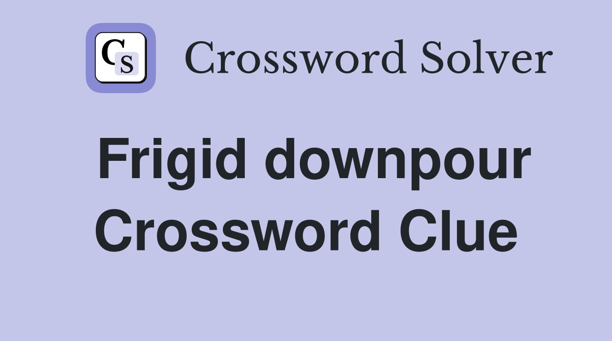 Frigid downpour Crossword Clue
