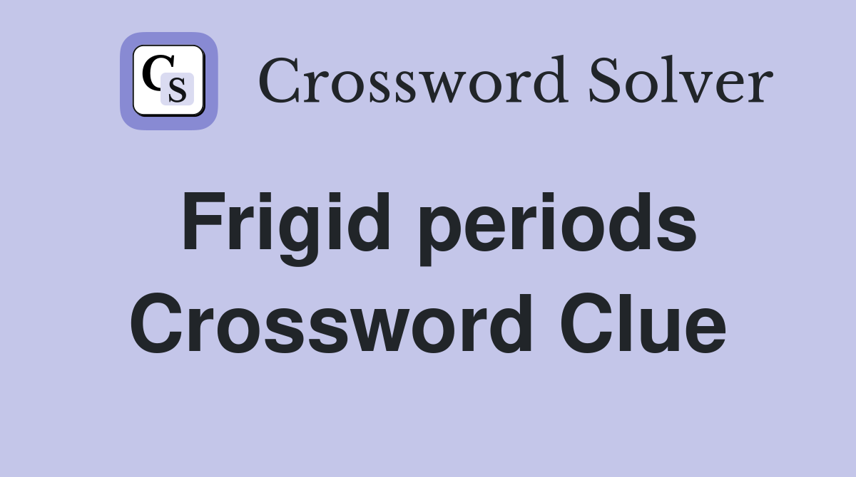 Frigid periods Crossword Clue