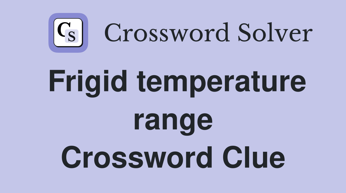 Frigid temperature range Crossword Clue