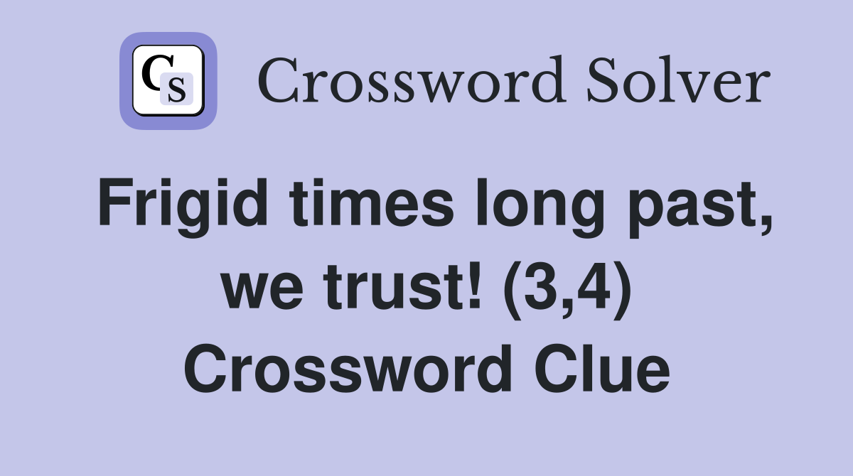 Frigid times long past, we trust! (3,4) Crossword Clue