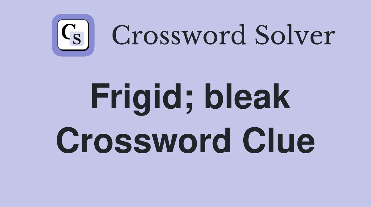 Frigid; bleak Crossword Clue