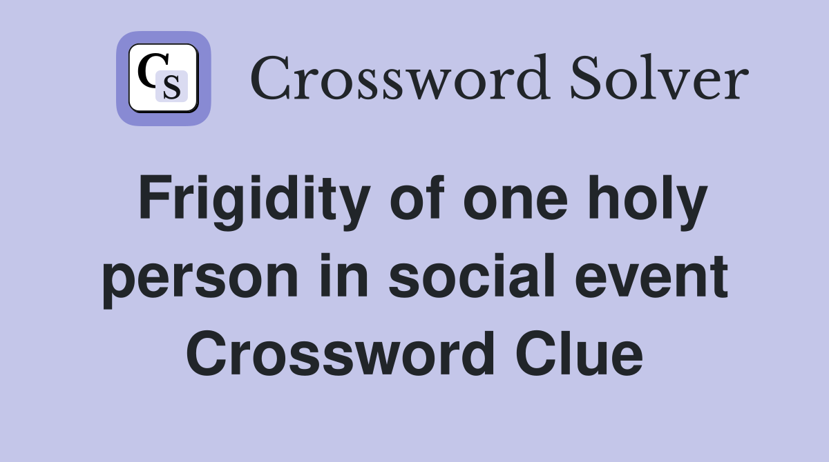 Frigidity of one holy person in social event Crossword Clue