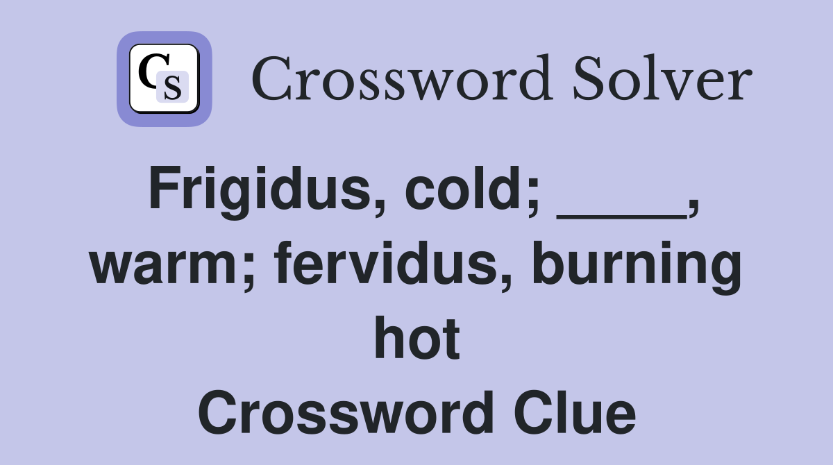 Frigidus, cold; ____, warm; fervidus, burning hot Crossword Clue