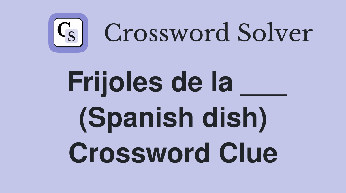 Frijoles de la ___ (Spanish dish) Crossword Clue