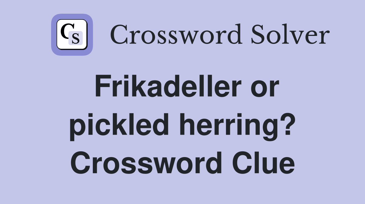 Frikadeller or pickled herring? Crossword Clue