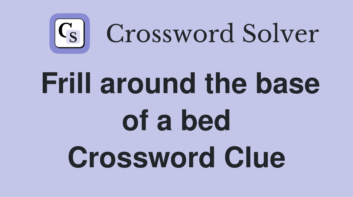 Frill around the base of a bed Crossword Clue