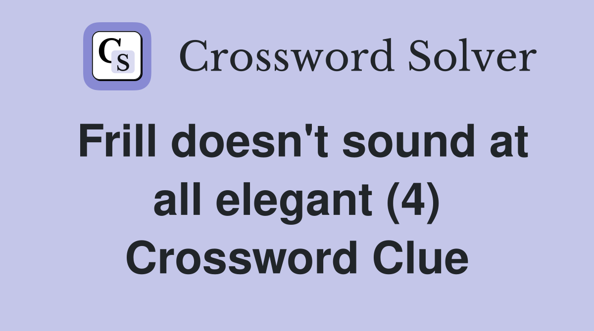 Frill doesn't sound at all elegant (4) Crossword Clue