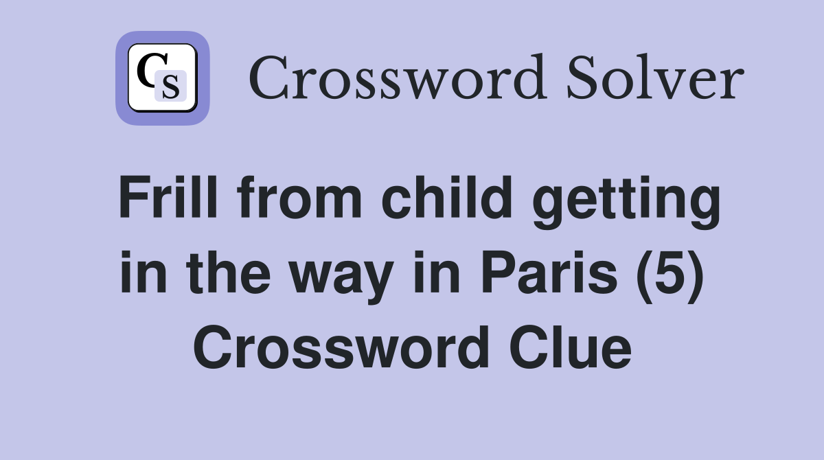 Frill from child getting in the way in Paris (5) Crossword Clue