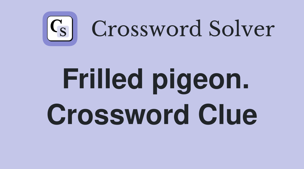 Frilled pigeon. Crossword Clue
