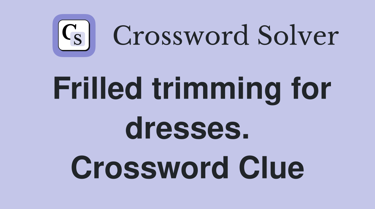 Frilled trimming for dresses. Crossword Clue