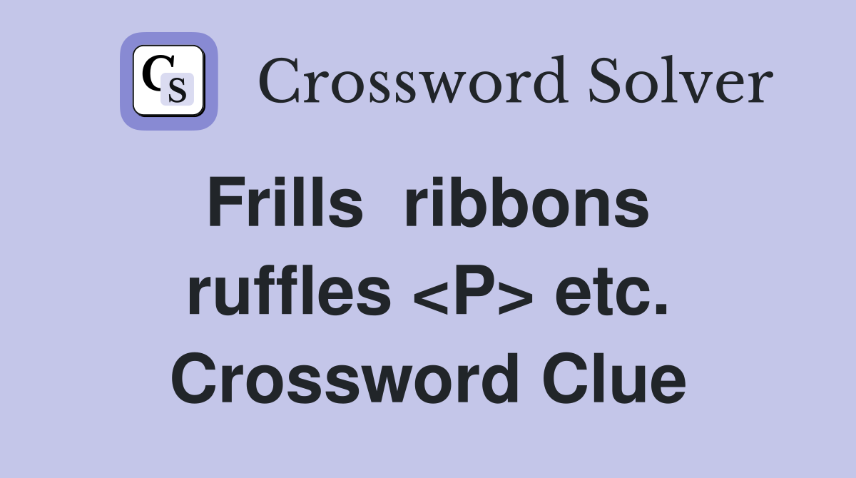 Frills  ribbons  ruffles <P> etc. Crossword Clue