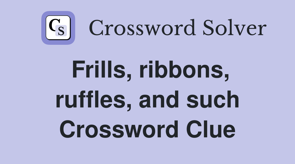 Frills, ribbons, ruffles, and such Crossword Clue