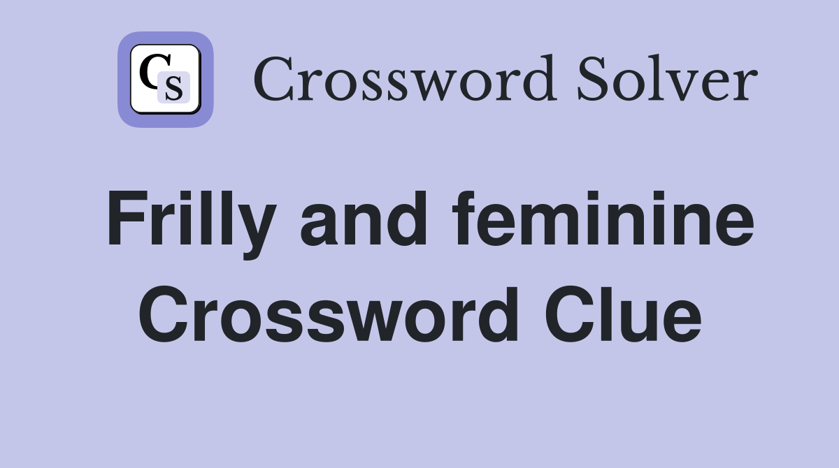 Frilly and feminine Crossword Clue