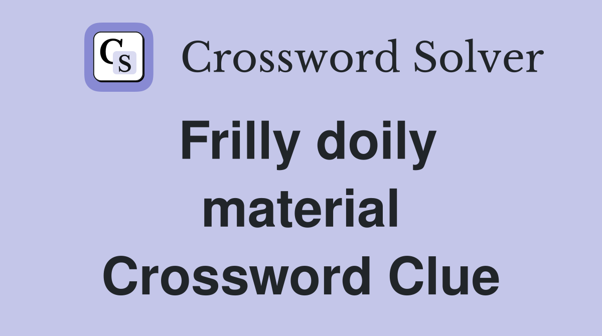 Frilly doily material Crossword Clue