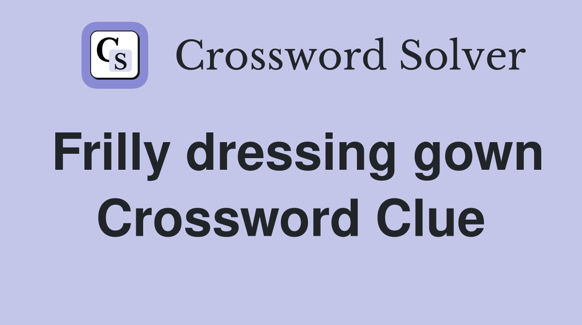 Frilly dressing gown Crossword Clue