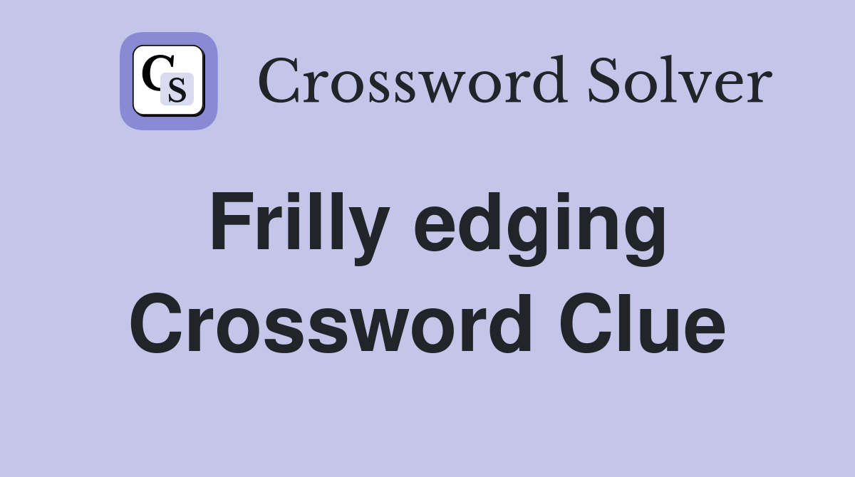 Frilly edging Crossword Clue
