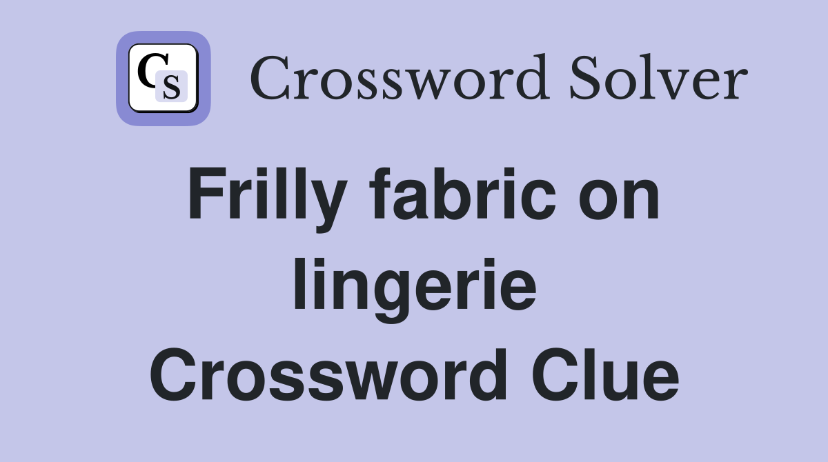 Frilly fabric on lingerie Crossword Clue