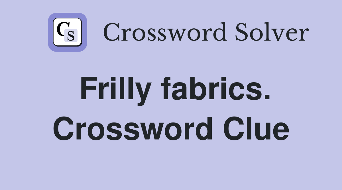 Frilly fabrics. Crossword Clue