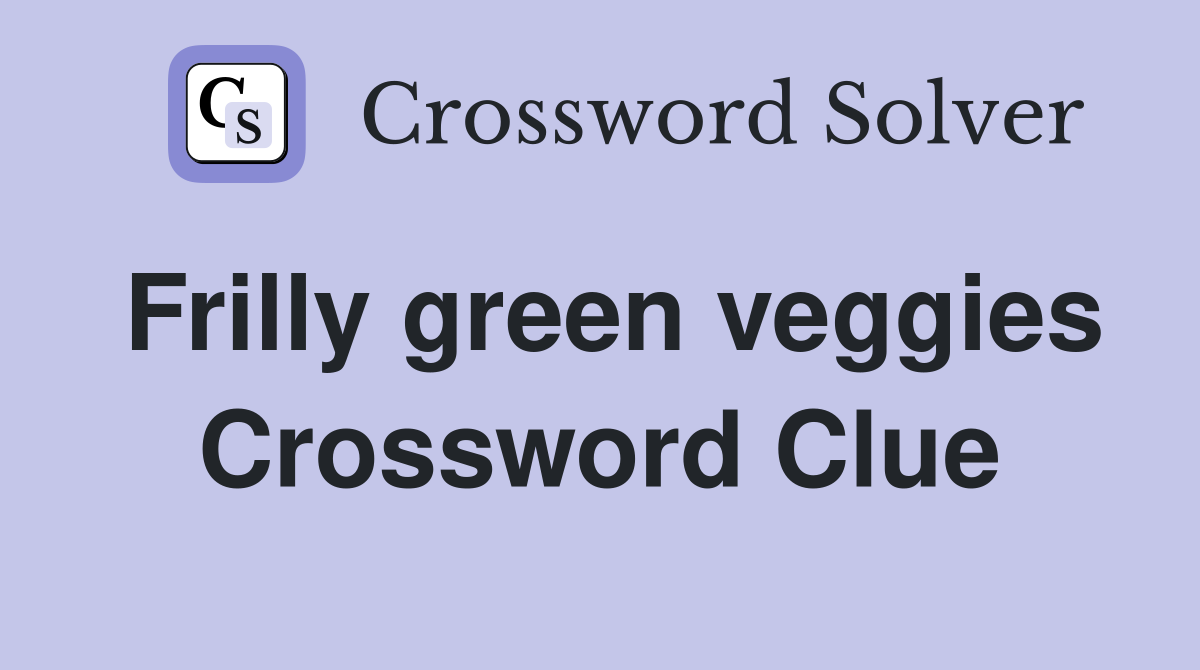 Frilly green veggies Crossword Clue