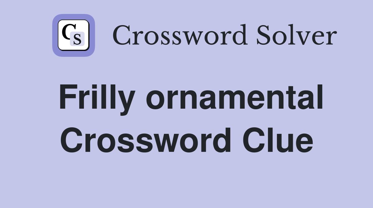 Frilly ornamental Crossword Clue