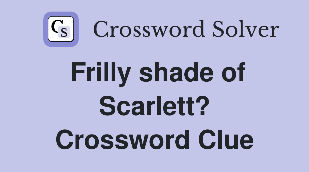 Frilly shade of Scarlett? Crossword Clue