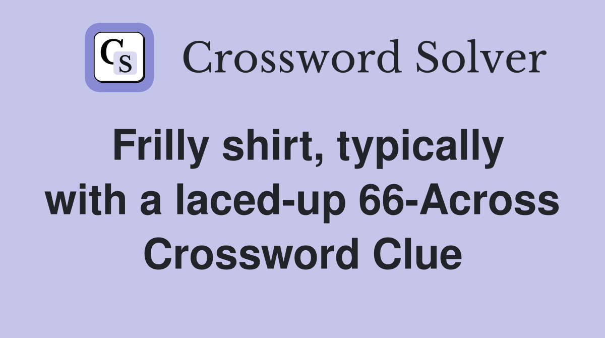 Frilly shirt, typically with a laced-up 66-Across Crossword Clue