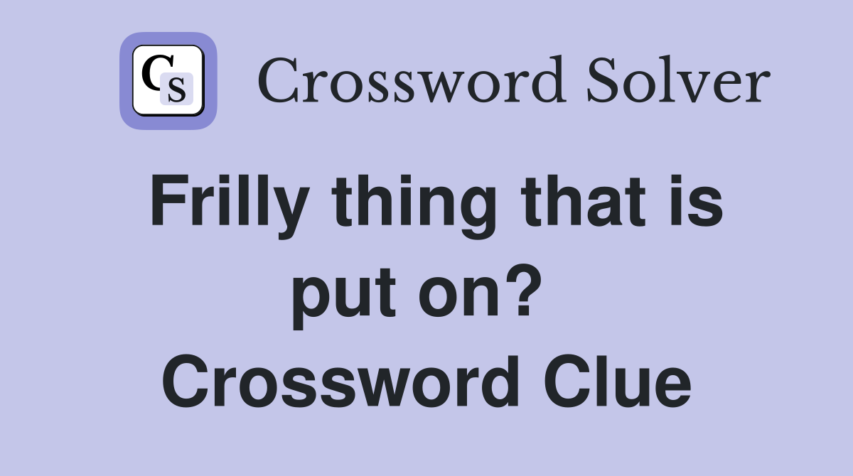 Frilly thing that is put on?  Crossword Clue