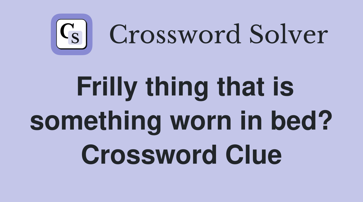 Frilly thing that is something worn in bed? Crossword Clue