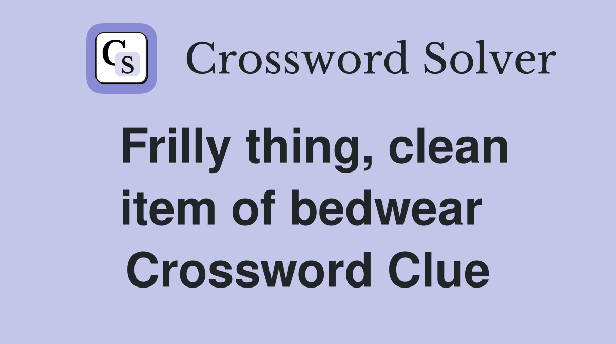 Frilly thing, clean item of bedwear  Crossword Clue