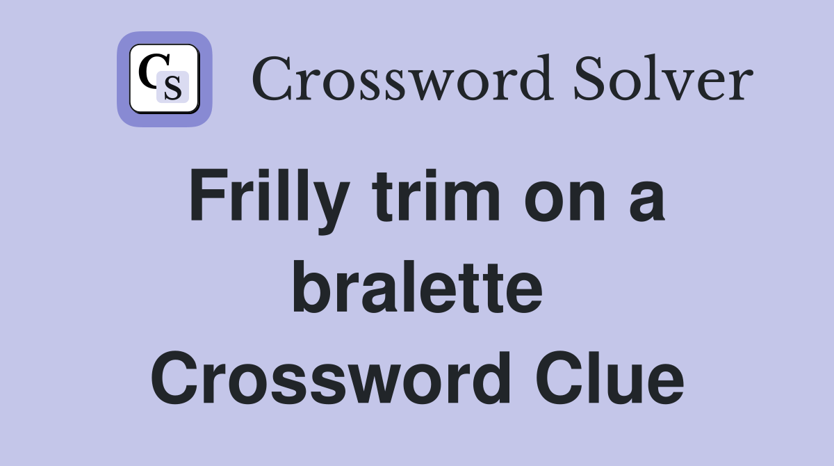 Frilly trim on a bralette Crossword Clue