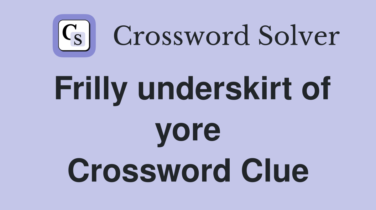 Frilly underskirt of yore Crossword Clue