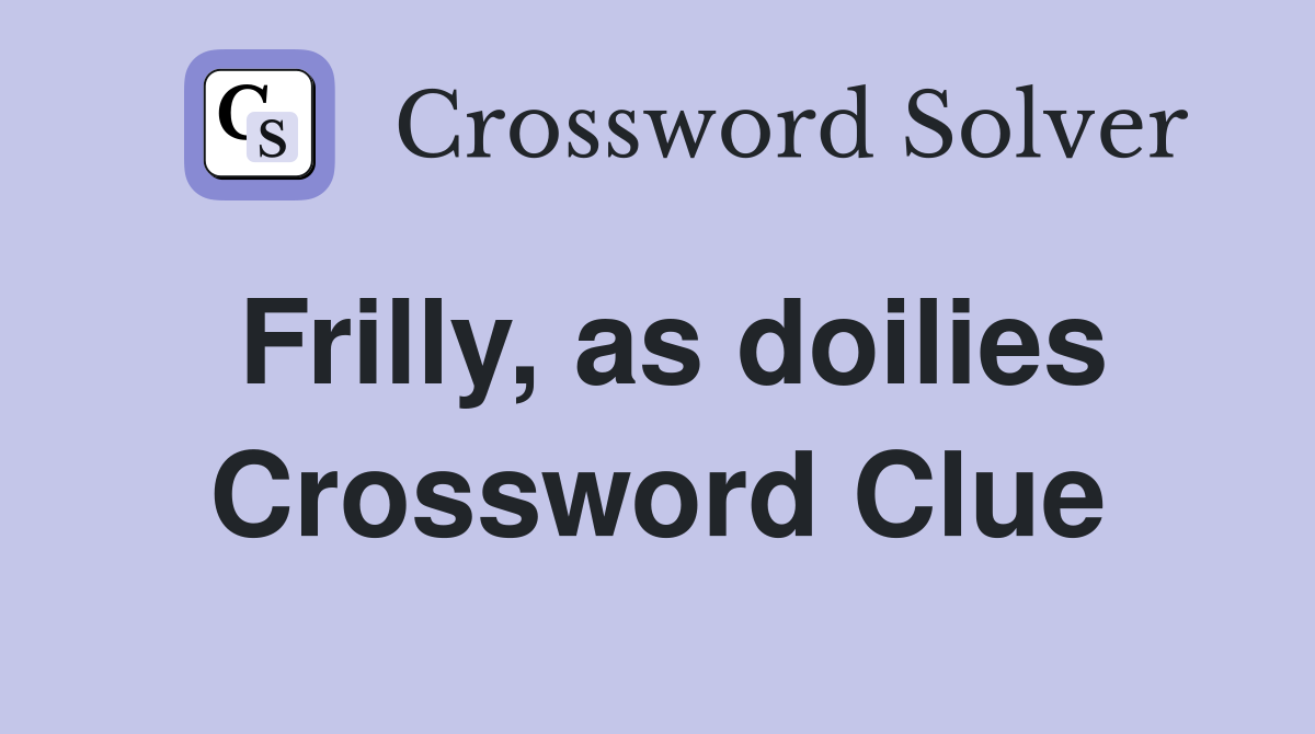 Frilly, as doilies Crossword Clue