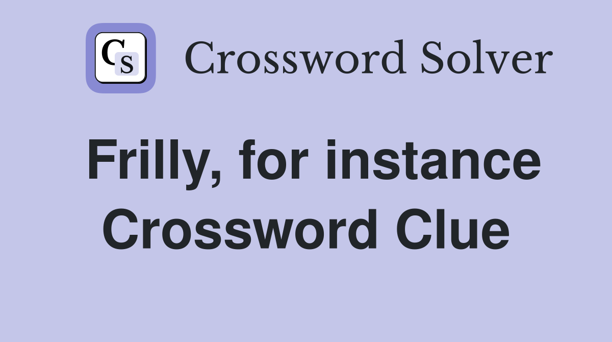 Frilly, for instance Crossword Clue