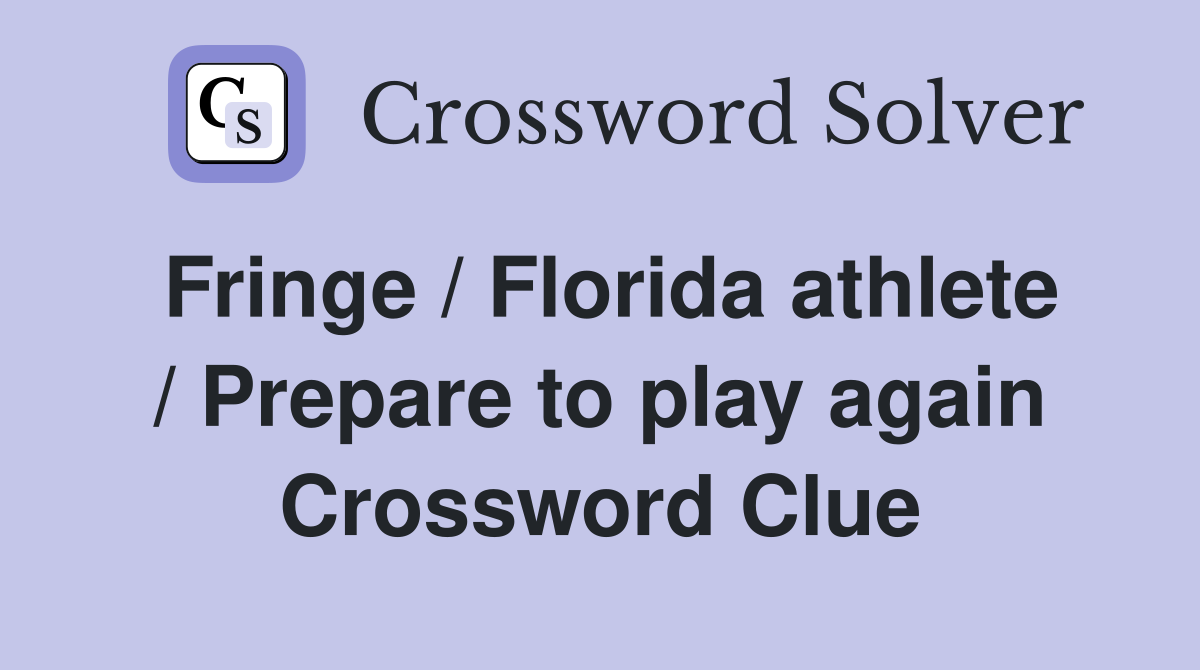 Fringe / Florida athlete / Prepare to play again Crossword Clue