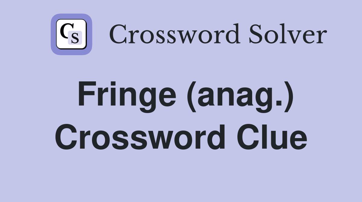 Fringe (anag.) Crossword Clue
