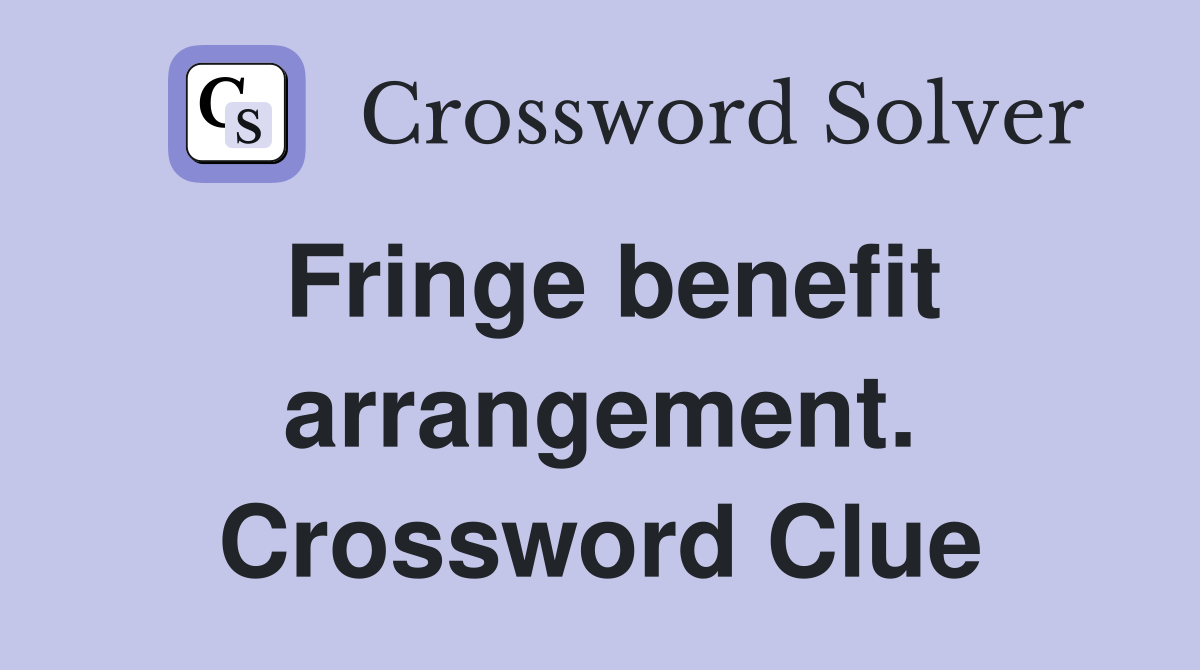 Fringe benefit arrangement. Crossword Clue