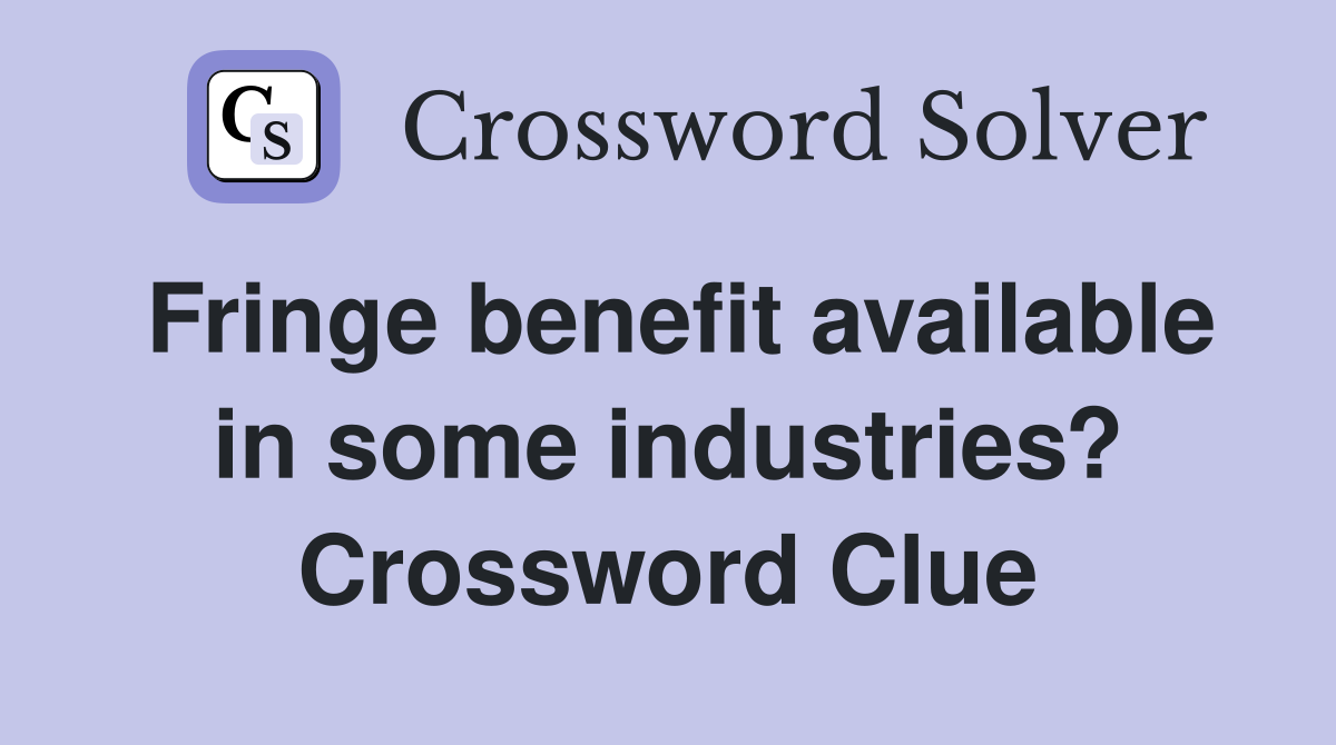Fringe benefit available in some industries? Crossword Clue