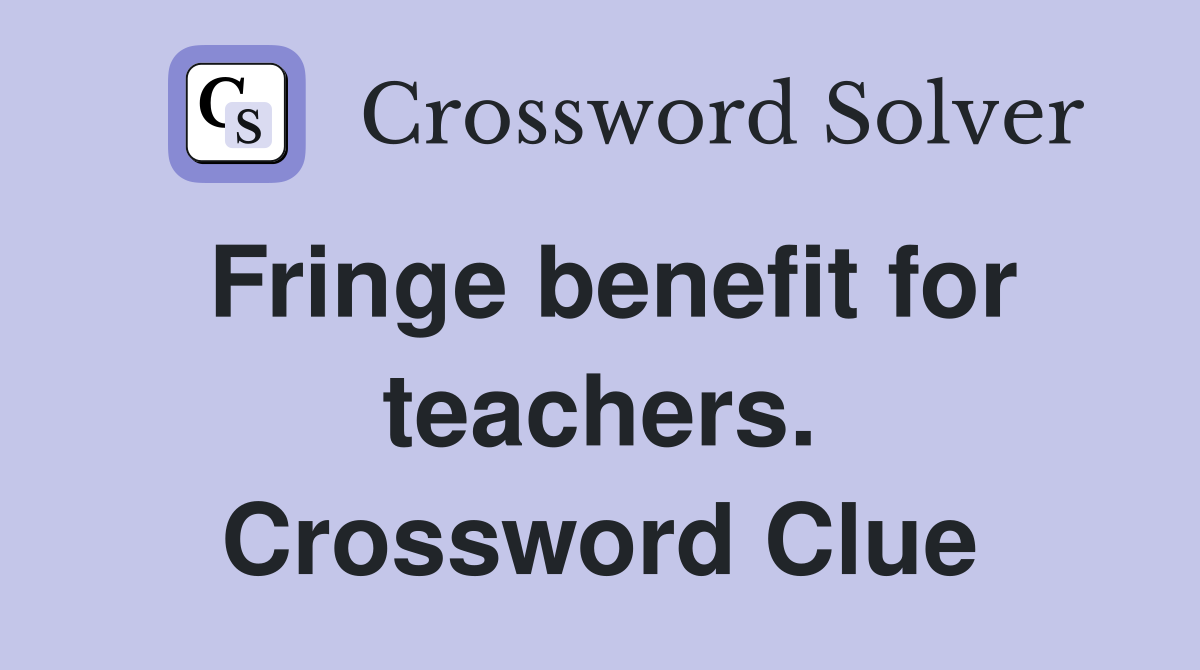 Fringe benefit for teachers. Crossword Clue