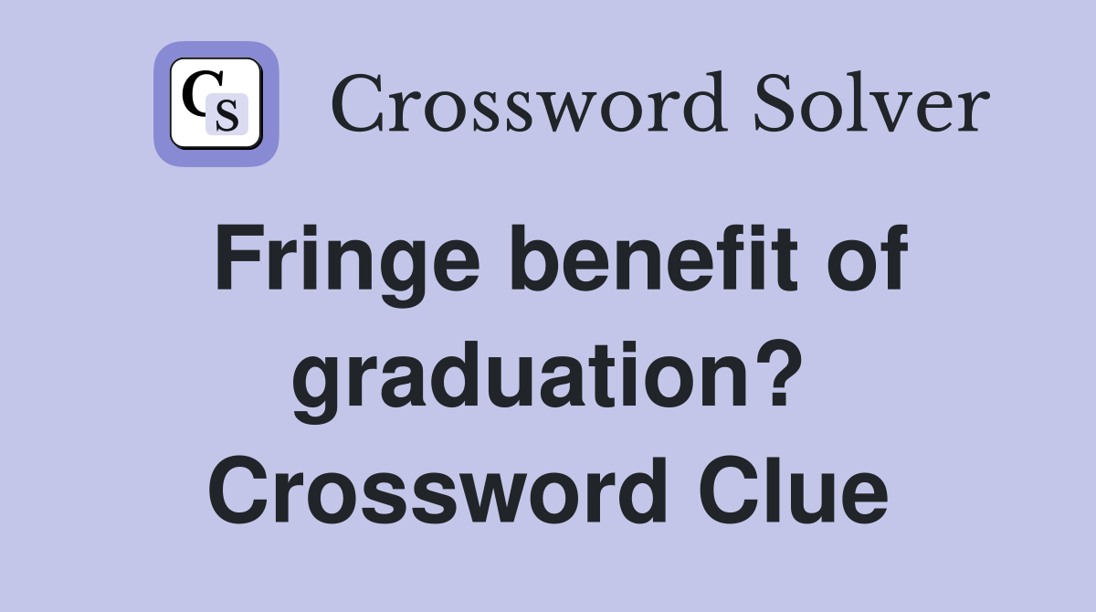Fringe benefit of graduation? Crossword Clue