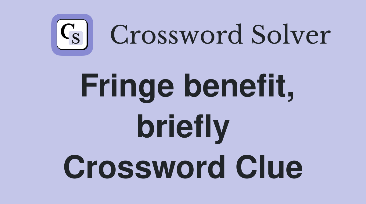 Fringe benefit, briefly Crossword Clue