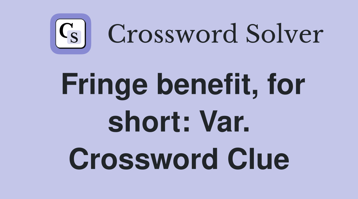 Fringe benefit, for short: Var. Crossword Clue