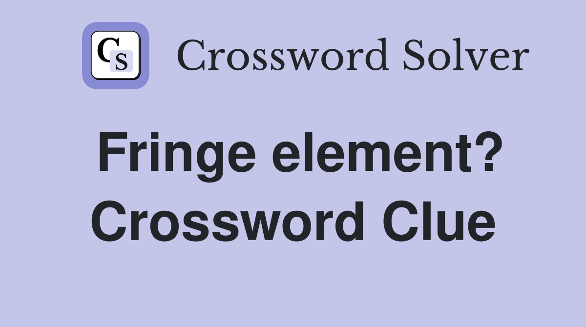 Fringe element? Crossword Clue