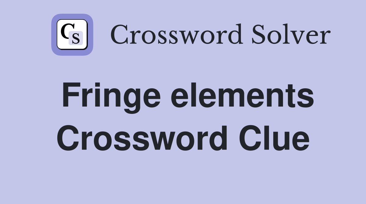 Fringe elements Crossword Clue