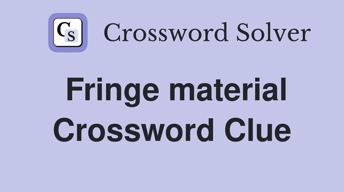 Fringe material Crossword Clue