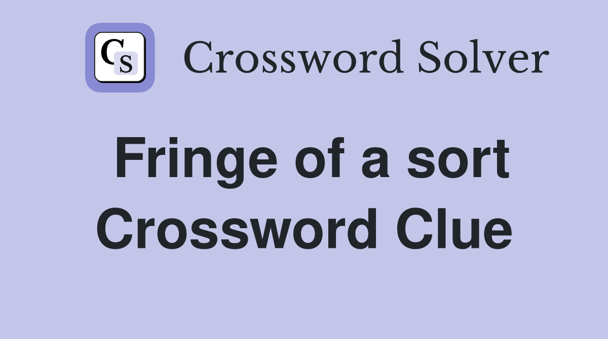 Fringe of a sort Crossword Clue