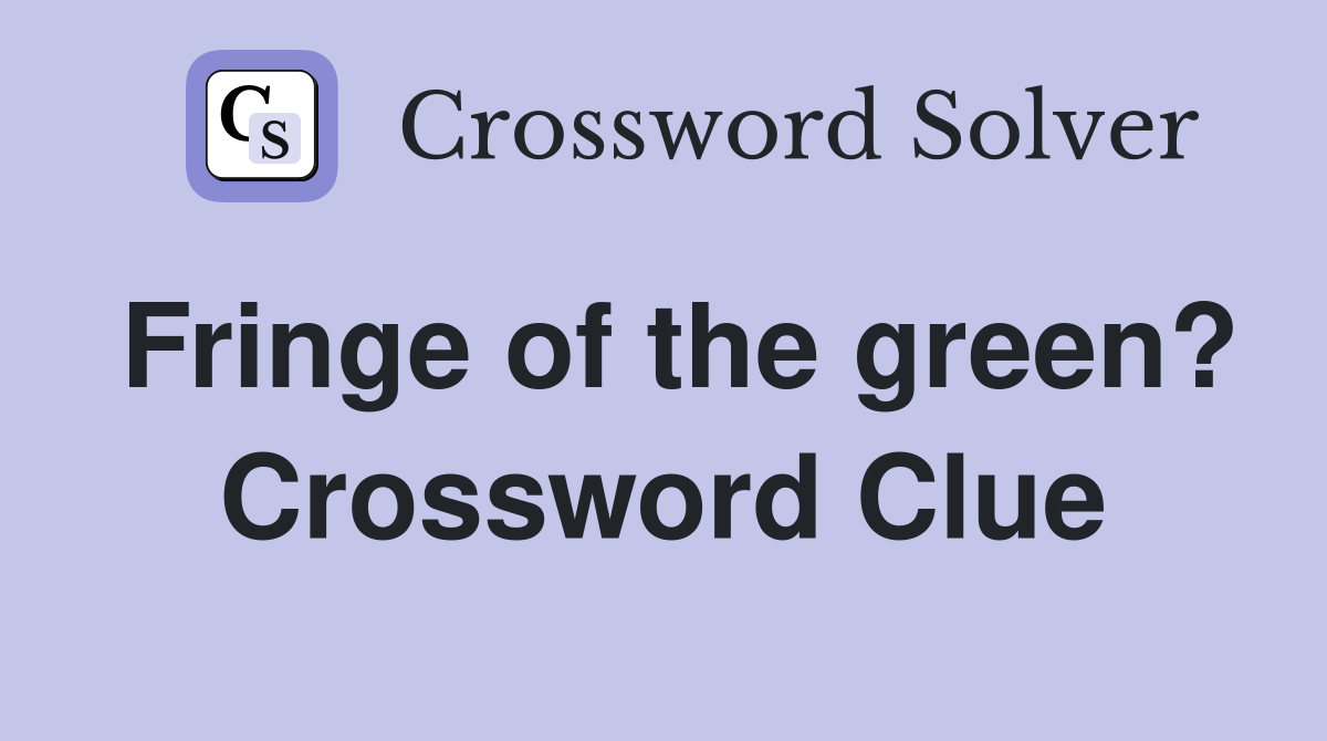Fringe of the green? Crossword Clue