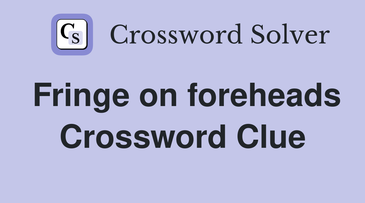 Fringe on foreheads Crossword Clue