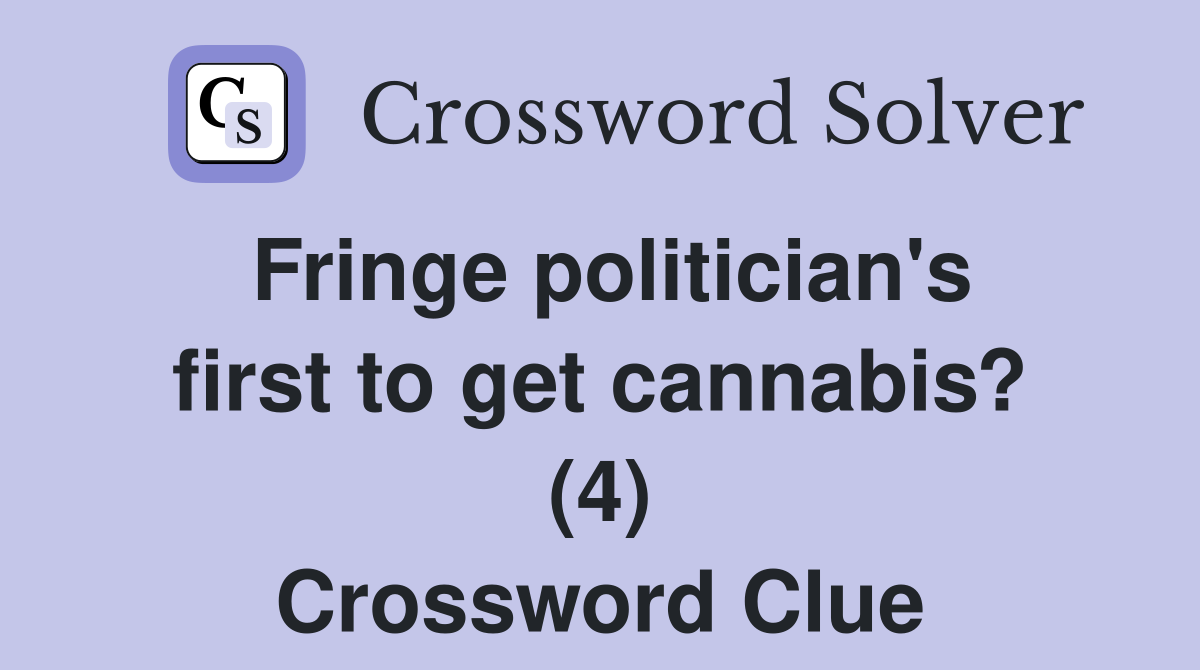Fringe politician #39 s first to get cannabis? (4) Crossword Clue Answers